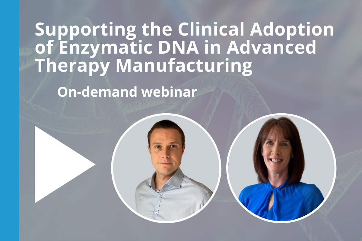 Webinar – Supporting the Clinical Adoption of Enzymatic DNA in Advanced Therapy Manufacturing